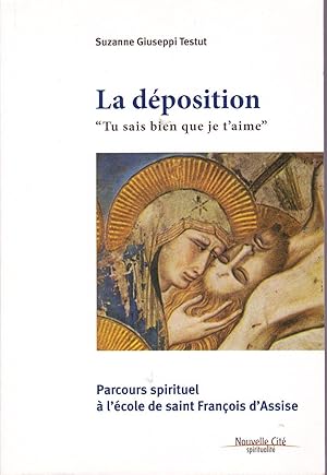 La déposition. "Tu sais bien que je t'aime". Parcours spirituel à l'école de saint François d'Ass...