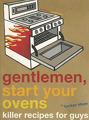 Gentlemen, Start Your Ovens ( Killer Recipes for Guys)