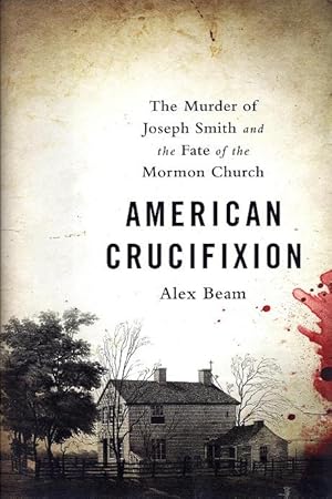 American Crucifixion: The Murder of Joseph Smith and the Fate of the Mormon Church