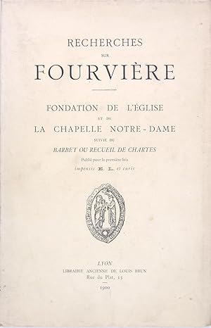 Recherches sur Fourvière - Fondation de l'église et de la Chapelle Notre Dame suivie du Barbet ou...