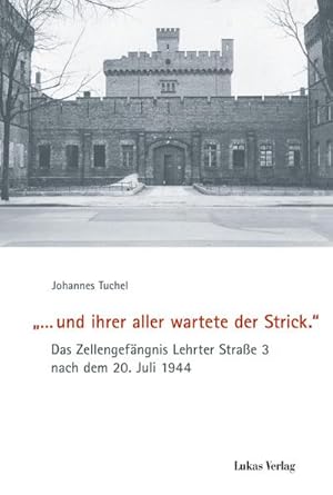 Bild des Verkufers fr und ihrer aller wartete der Strick. : Das Zellengefngnis Lehrter Strae 3 nach dem 20. Juli 1944 zum Verkauf von AHA-BUCH GmbH