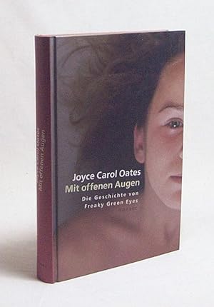 Seller image for Mit offenen Augen : die Geschichte von freaky green eyes / Joyce Carol Oates. Aus dem Amerikan. von Birgitt Kollmann for sale by Versandantiquariat Buchegger