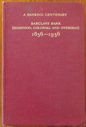 A Banking Centenary Barclays Bank (Dominion, Colonial and Overseas) 1836-1936