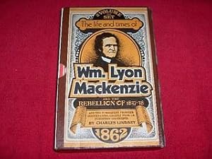 The Life and Times of Williman Lyon Mackenzie and the Rebellion of 1837-38 [Volume I and Volume II]