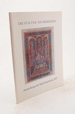 Seller image for Die Staufer am Oberrhein : Geschichte, Handschriften, Urkunden, Kunst ; Ausstellung im Stdt. Pfinzgau-Museum, Karlsruhe-Durlach, 4. Juni - 14. August 1977 / [Veranst.: Stadt Karlsruhe, Kulturreferat ; Stadtarchiv. Katalog: Ludwin Langenfeld. Wissenschaftl. Mitarb.: Ernst Schneider] for sale by Versandantiquariat Buchegger