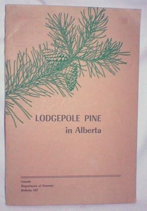 Lodgepole Pine in Alberta; Canada Dept. Of Forestry Bulletin 127