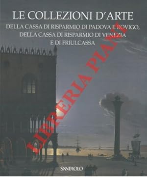 Immagine del venditore per Le collezioni d'arte della Cassa di risparmio di Padova e Rovigo, della Cassa di risparmio di Venezia e di FriulCassa. venduto da Libreria Piani