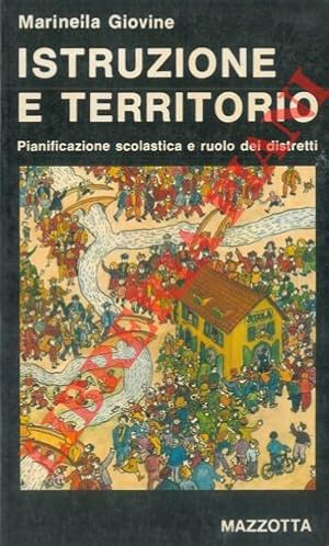 Istruzione e territorio. Pianificazione scolastica e ruolo dei distretti. Prefazione di Silvino G...