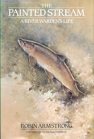 Seller image for THE PAINTED STREAM: A RIVER WARDEN'S LIFE. By Robin Armstrong, with A.S. for sale by Coch-y-Bonddu Books Ltd