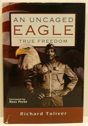 Seller image for AN UNCAGED EAGLE-- TRUE FREEDOM (SIGNED) for sale by RON RAMSWICK BOOKS, IOBA