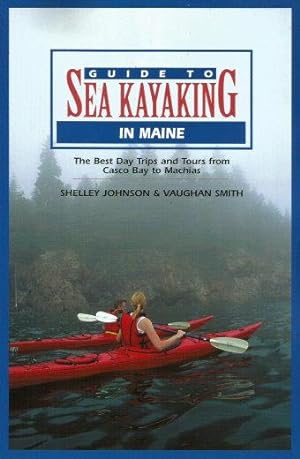 Seller image for GUIDE TO SEA KAYAKING IN MAINE : The Best Day Trips aND TOURS FROM CASCO BAY TO MACHIAS for sale by Grandmahawk's Eyrie