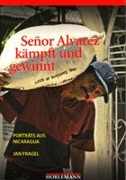 Bild des Verkufers fr Senor Alvarez kmpft und gewinnt - Portrts aus Nicaragua zum Verkauf von Der Ziegelbrenner - Medienversand