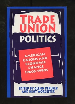 Immagine del venditore per TRADE UNION POLITICS: AMERICAN UNIONS AND ECONOMIC CHANGE; 1960S-1990S venduto da Between the Covers-Rare Books, Inc. ABAA