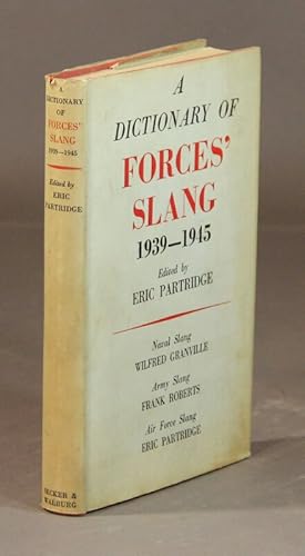 A dictionary of forces' slang 1939-1945. Edited by Eric Partridge. Naval slang [by] Wilfred Granv...