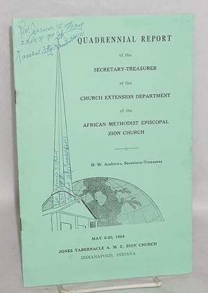 Quadrennial Report of the Secretary-Treasurer of the church extension department of the African M...