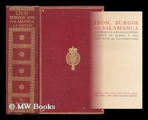 Image du vendeur pour Leon, Burgos and Salamanca : a Historical and Descriptive Account / by Albert F. Calvert, with 462 Illus mis en vente par MW Books