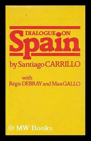 Imagen del vendedor de Dialogue on Spain / by Santiago Carrillo, with Rgis Debray and Max Gallo ; [Translated from the French by A. M. Elliott] a la venta por MW Books