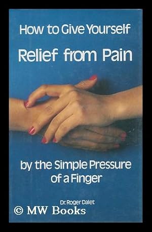 Seller image for How to Give Yourself Relief from Pain by the Simple Pressure of a Finger / Roger Dalet for sale by MW Books Ltd.