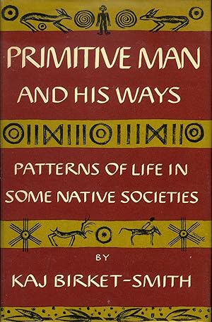 Primitive Man and His Ways: Patterns of Life in Some Native Societies