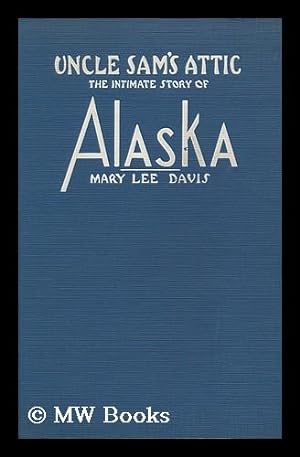 Bild des Verkufers fr Uncle Sam's Attic, the Intimate Story of Alaska, by Mary Lee Davis. Illustrated by Author's Photographs zum Verkauf von MW Books
