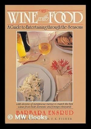 Imagen del vendedor de Wine with Food : a Guide to Entertaining through the Seasons / Barbara Ensrud ; Foreword by M. F. K. Fisher ; Illustrated by Beatriz Vidal a la venta por MW Books