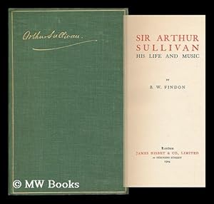 Seller image for Sir Arthur Sullivan, His Life and Music; by B. W. Findon for sale by MW Books