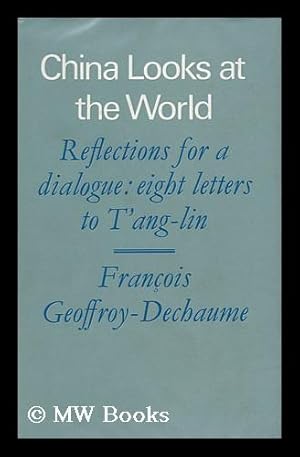 Seller image for China Looks At the World; Reflections for a Dialogue: Eight Letters to T'Ang-Lin; Translated from the French by Jean Stewart; with a Foreword by the Right Honourable Philip Noel-Baker and an Introduction by Paul Mus for sale by MW Books Ltd.