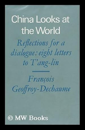 Seller image for China Looks At the World; Reflections for a Dialogue: Eight Letters to T'Ang-Lin; Translated from the French by Jean Stewart; with a Foreword by the Right Honourable Philip Noel-Baker and an Introduction by Paul Mus for sale by MW Books