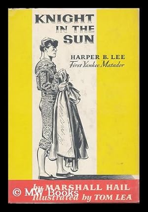Immagine del venditore per Knight in the Sun; Harper B. Lee, First Yankee Matador. with Illus. by Tom Lea venduto da MW Books Ltd.