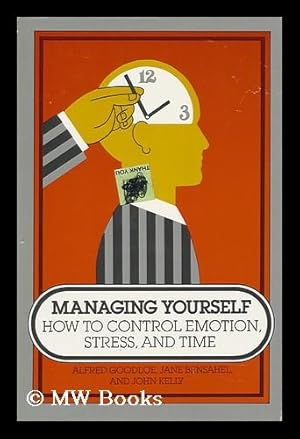 Bild des Verkufers fr Managing Yourself : How to Control Emotion, Stress, and Time / Alfred Goodloe, Jane Bensahel, John Kelly zum Verkauf von MW Books