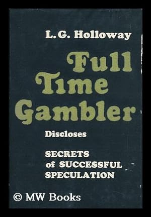 Image du vendeur pour Full-Time Gambler [By] Louis G. Holloway mis en vente par MW Books Ltd.