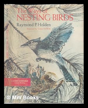 Seller image for The Ways of Nesting Birds [By] Raymond P. Holden. Illustrated by Grace Dewitt for sale by MW Books