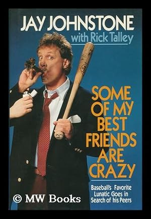 Immagine del venditore per Some of My Best Friends Are Crazy : Baseball's Favorite Lunatic Goes in Search of His Peers / Jay Johnstone with Rick Talley venduto da MW Books Ltd.