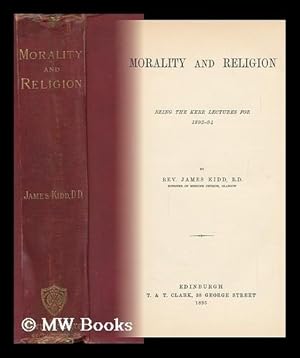 Seller image for Morality and Religion : Being the Kerr Lectures for 1893-1894 / by James Kidd for sale by MW Books Ltd.