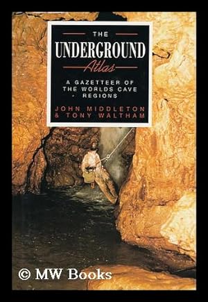 Seller image for The Underground Atlas : a Gazetteer of the World's Cave Regions / by John Middleton & Tony Waltham for sale by MW Books Ltd.