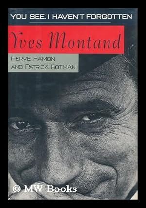 Seller image for You See, I Haven't Forgotten / Yves Montand with Herv'e Hamon and Patrick Rotman ; Translated from the French by Jeremy Leggatt for sale by MW Books