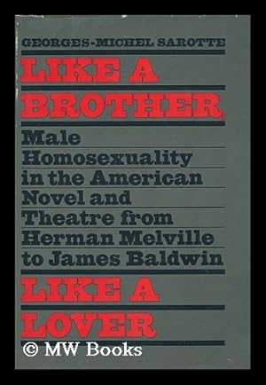 Seller image for Like a Brother, like a Lover : Male Homosexuality in the American Novel and Theater from Herman Melville to James Baldwin / Georges-Michel Sarotte ; Translated from the French by Richard Miller for sale by MW Books Ltd.