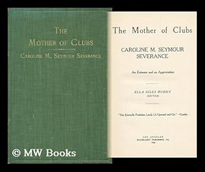 Immagine del venditore per The Mother of Clubs: Caroline M. Seymour Severance; an Estimate and an Appreciation. Ella Giles Ruddy, Editor venduto da MW Books Ltd.