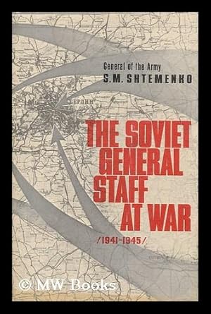 Image du vendeur pour The Soviet General Staff At War (1941-1945) by S. M. Shtemenko [Translated from the Russian by Robert Daglish] mis en vente par MW Books Ltd.