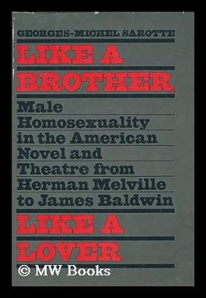Seller image for Like a Brother, like a Lover : Male Homosexuality in the American Novel and Theater from Herman Melville to James Baldwin / Georges-Michel Sarotte ; Translated from the French by Richard Miller for sale by MW Books