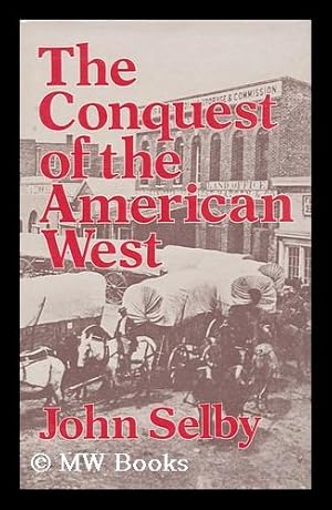 Seller image for The Conquest of the American West / John Selby for sale by MW Books