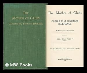 Immagine del venditore per The Mother of Clubs: Caroline M. Seymour Severance; an Estimate and an Appreciation. Ella Giles Ruddy, Editor venduto da MW Books