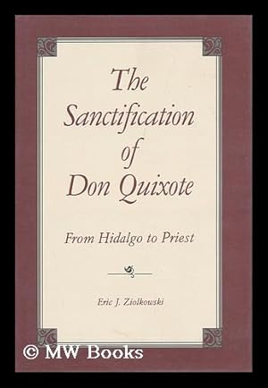 Bild des Verkufers fr The Sanctification of Don Quixote : from Hidalgo to Priest / Eric J. Ziolkowski zum Verkauf von MW Books