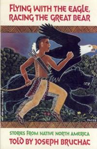 Seller image for Flying With the Eagle, Racing the Great Bear: Stories from Native North America for sale by The Book Faerie