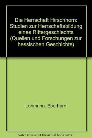 Die Herrschaft Hirschhorn. Studien zur Herrschaftsbildung eines Rittergeschlechtes (= Quellen und...