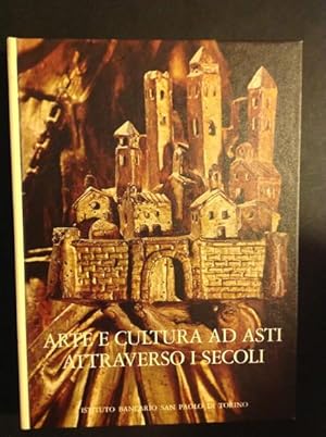 Seller image for ARTE E CULTURA AD ASTI ATTRAVERSO I SECOLI for sale by Il Mondo Nuovo