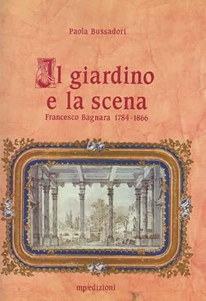 Il Giardino e La Scena: Francesco Bagnara 1784-1866