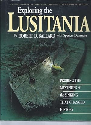 Exploring the Lusitania : Probing the Mysteries of the Sinking that Changed History