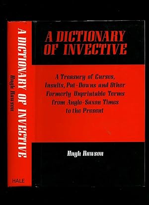 Seller image for A Dictionary of Invective; A Treasury of Curses, Insults, Put-Downs and Other Formerly Unprintable Terms from Anglo-Saxon Times to the Present for sale by Little Stour Books PBFA Member