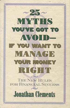 Seller image for 25 Myths You'Ve Got to Avoid-If You Want to Manage Your Money Right: The New Rules for Financial Success for sale by Kenneth A. Himber
